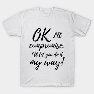 Ok, I'll compromise (black design) T-Shirt